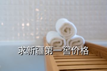 求新疆第一窖價(jià)格