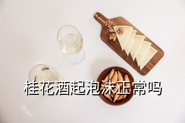 桂花酒起泡沫正常嗎