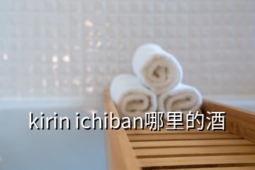 kirin ichiban哪里的酒