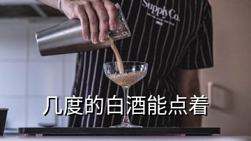 幾度的白酒能點(diǎn)著