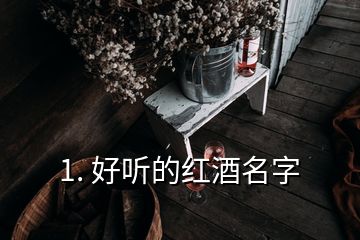 1. 好聽(tīng)的紅酒名字