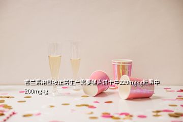 香蘭素用量按正常生產(chǎn)需要糕點(diǎn)餅干中220mgkg糖果中200mgkg