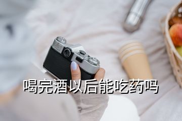 喝完酒以后能吃藥嗎