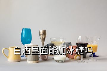 白酒里面能加冰糖嗎