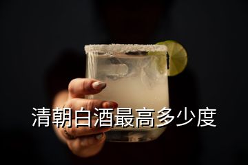 清朝白酒最高多少度