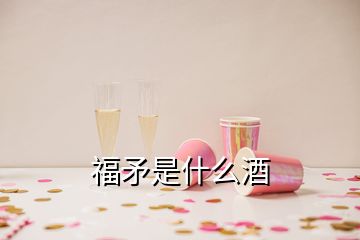 福矛是什么酒