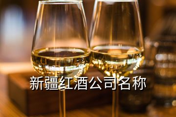 新疆紅酒公司名稱