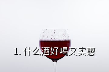 1. 什么酒好喝又實惠