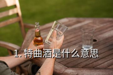 1. 特曲酒是什么意思