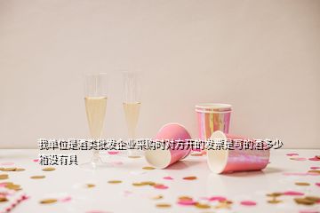 我單位是酒類批發(fā)企業(yè)采購(gòu)時(shí)對(duì)方開的發(fā)票是寫的酒多少箱沒有具