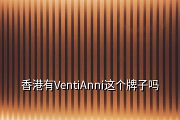 香港有VentiAnni這個牌子嗎