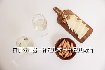 白酒分酒器一杯是幾兩 一杯是幾兩酒