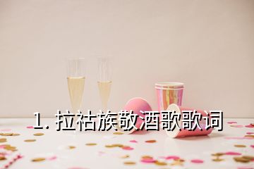 1. 拉祜族敬酒歌歌詞