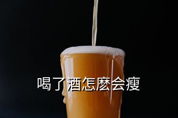 喝了酒怎麼會(huì)瘦