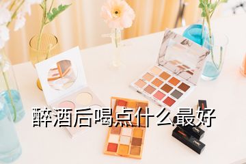 醉酒后喝點(diǎn)什么最好