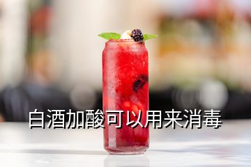 白酒加酸可以用來(lái)消毒