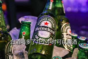 白酒喝多了幾個(gè)小時(shí)可以醒酒