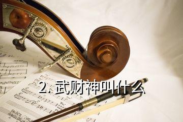 2. 武財神叫什么