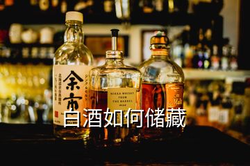 白酒如何儲藏