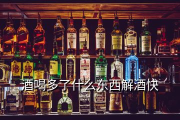 酒喝多了什么東西解酒快