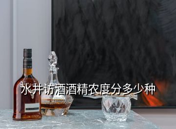 水井訪酒酒精農(nóng)度分多少種