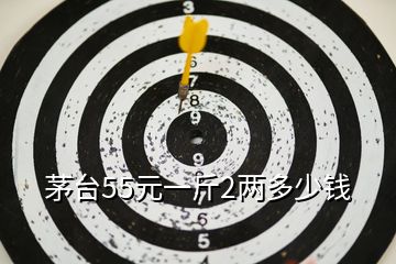 茅臺55元一斤2兩多少錢