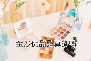 金沙優(yōu)品是真的嗎