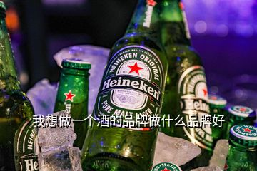 我想做一個(gè)酒的品牌做什么品牌好