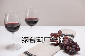 茅臺(tái)酒廠全稱