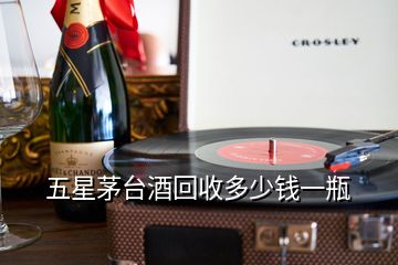 五星茅臺(tái)酒回收多少錢一瓶