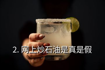 2. 網(wǎng)上炒石油是真是假