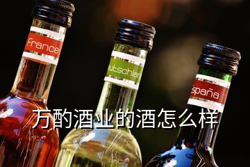 萬酌酒業(yè)的酒怎么樣