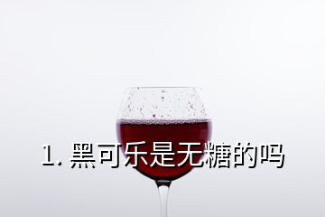 1. 黑可樂是無糖的嗎