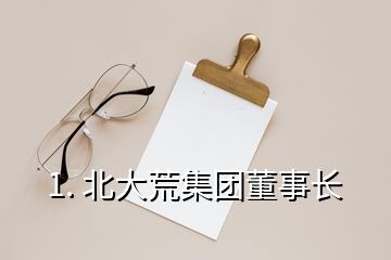 1. 北大荒集團董事長