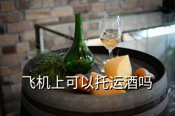 飛機(jī)上可以托運酒嗎