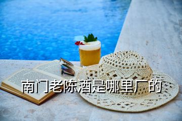 南門(mén)老陳酒是哪里廠的