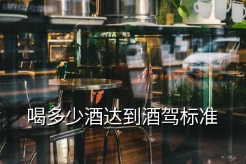 喝多少酒達(dá)到酒駕標(biāo)準(zhǔn)