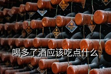 喝多了酒應(yīng)該吃點什么