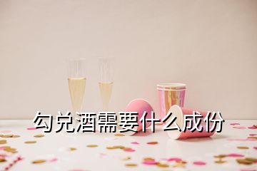 勾兌酒需要什么成份