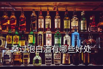 桑過(guò)泡白酒有哪些好處