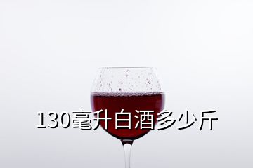 130毫升白酒多少斤