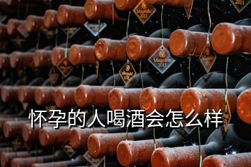 懷孕的人喝酒會(huì)怎么樣