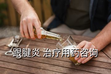 跟腱炎 治療用藥咨詢