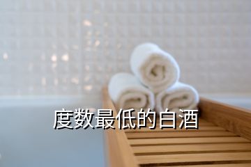 度數(shù)最低的白酒