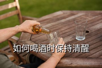 如何喝酒時(shí)保持清醒