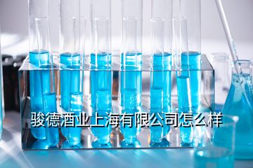 駿德酒業(yè)上海有限公司怎么樣