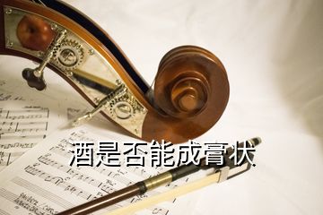 酒是否能成膏狀