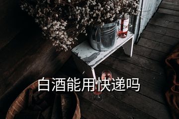 白酒能用快遞嗎