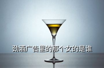 勁酒廣告里的那個女的是誰