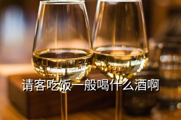 請(qǐng)客吃飯一般喝什么酒啊